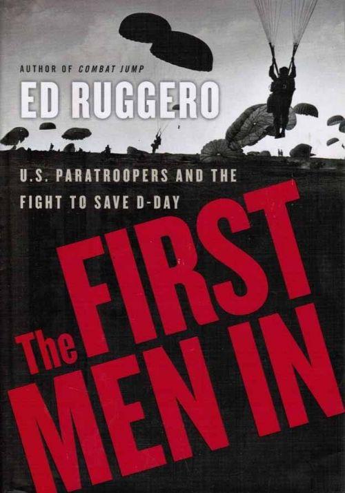 The First Men in: U.S. Paratroopers and the Fight to Save D-Day by Ed ...